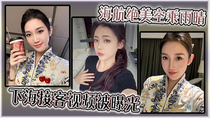 海航绝美空乘雨晴下海接客视频被曝光